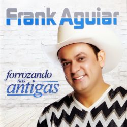 Download Frank Aguiar – Forrozando Nas Antigas via torrent